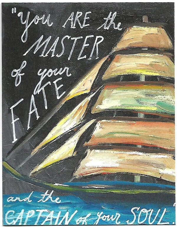 You are the master of your fate and the captain of your soul