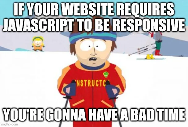 If your website requires Javascript to be responsive, you're gonna have a bad time meme